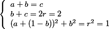 \left\{\begin{array}l a+b=c
 \\ b+c = 2r = 2
 \\ (a+(1-b))^2+b^2 = r^2 = 1
 \\ \end{array}\right.
